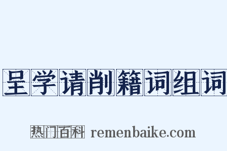 呈学请削籍词组词是什么意思的图片